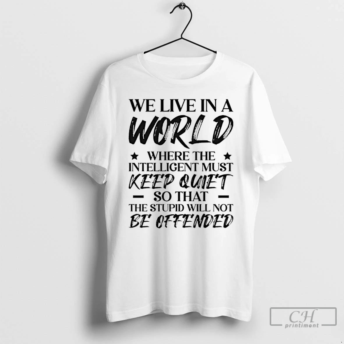 Premium We Live In A World Where The Intelligent Must Keep Quiet So That The T-Shirts, Hoodie, Sweatshirt
