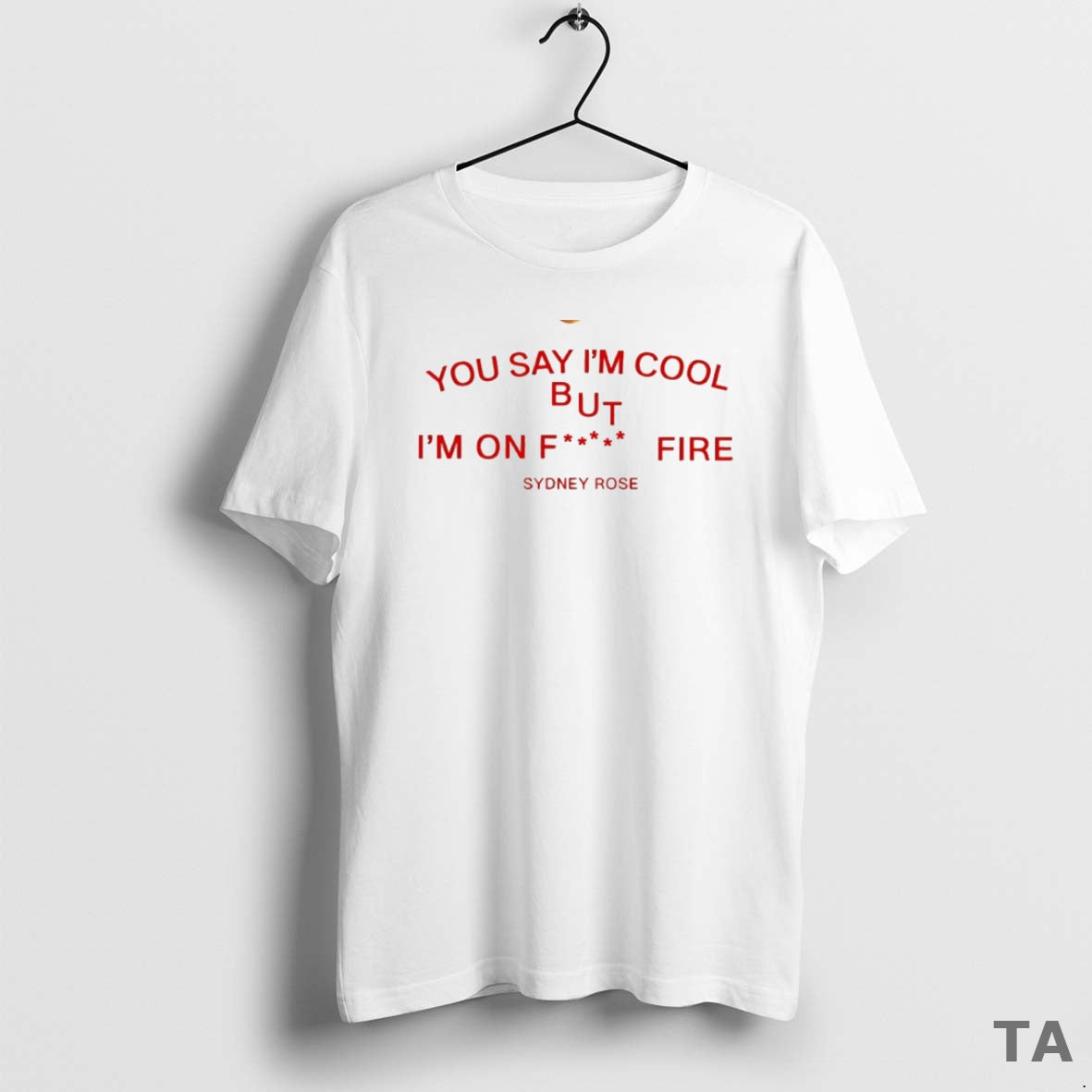 Top Sydney Rose You Say Im Cool But Im On Fck Fire Circle T-Shirts, Hoodie, Sweatshirt | AU18TeeNovaLab.com