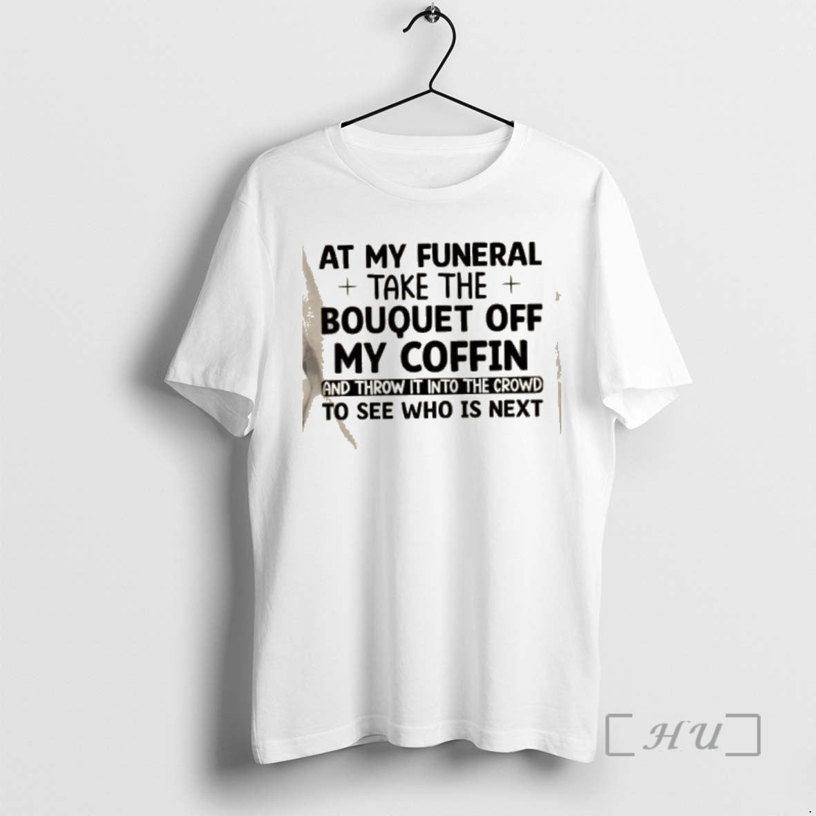Trending At My Funeral Take The Bouquet Off My Coffin And Throw It Into The T-Shirts, Hoodie, Sweatshirt | AU18TeeNovaLab.com