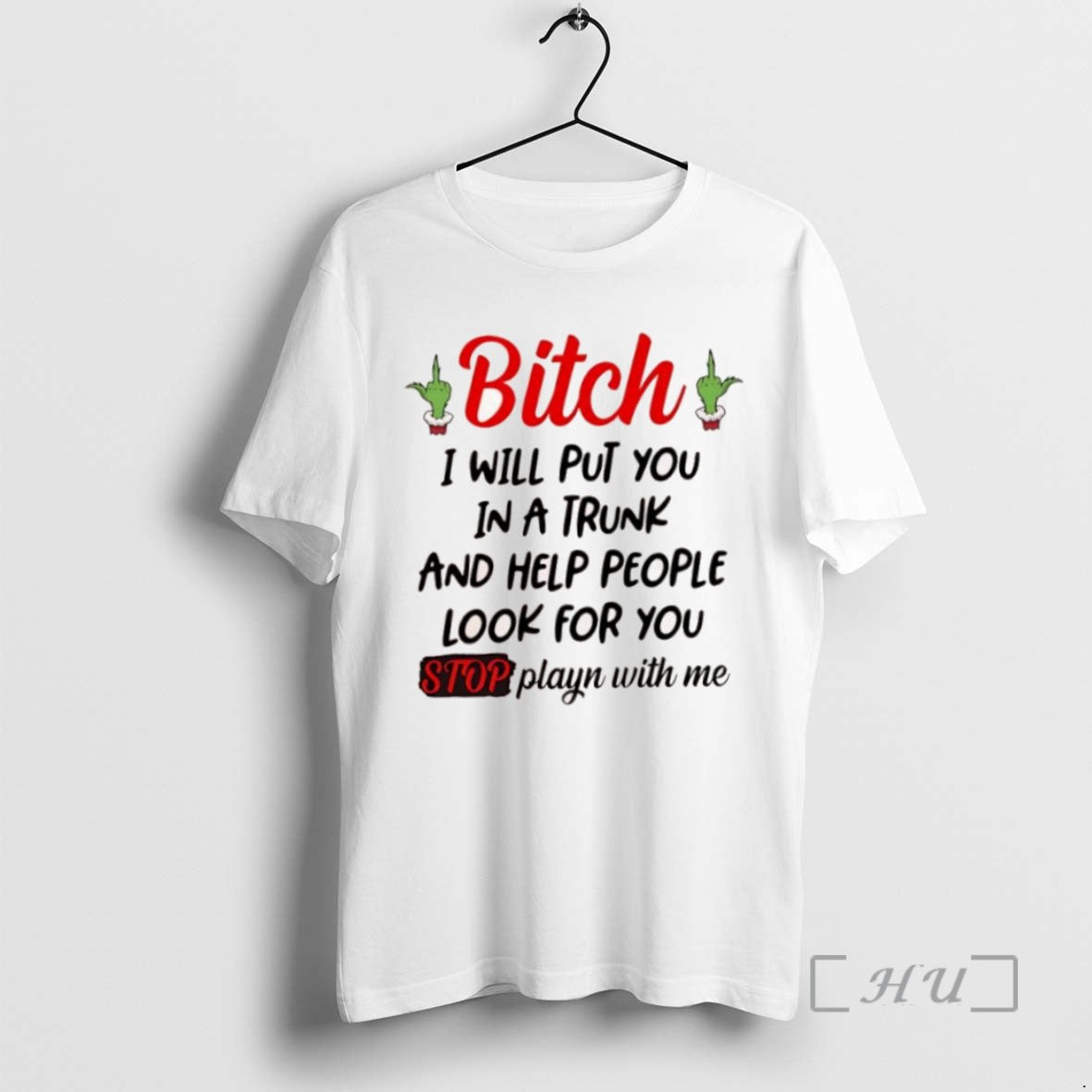 Trending Grinch Bitch I Will Put You In A Trunk And Help People Look For