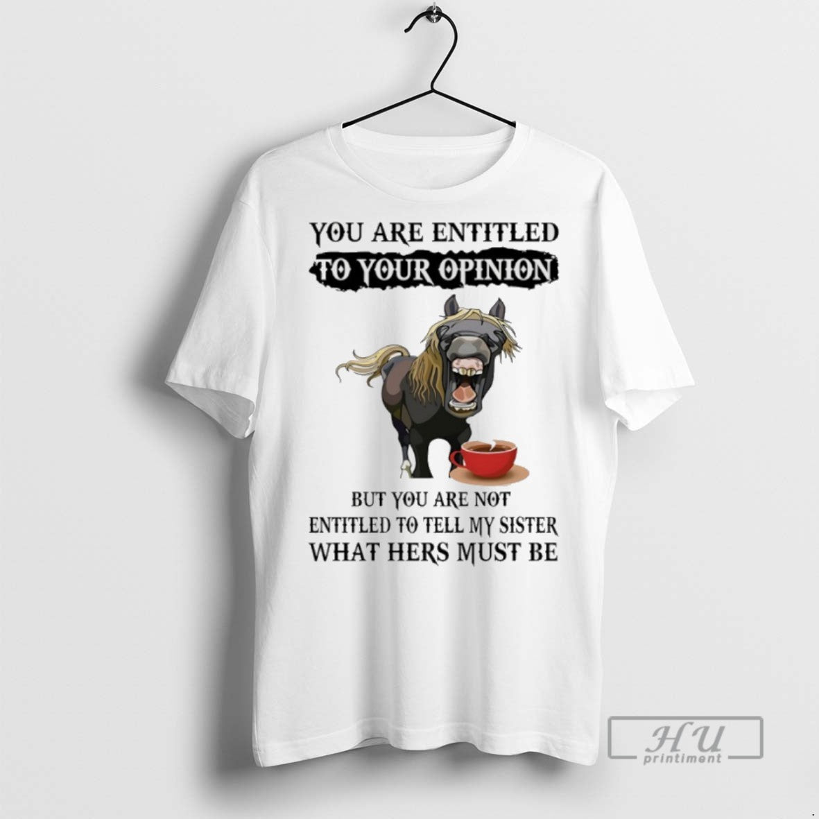 Trending Horse You Are Entitled To Your Opinion But You Are Not Entitled To Tell