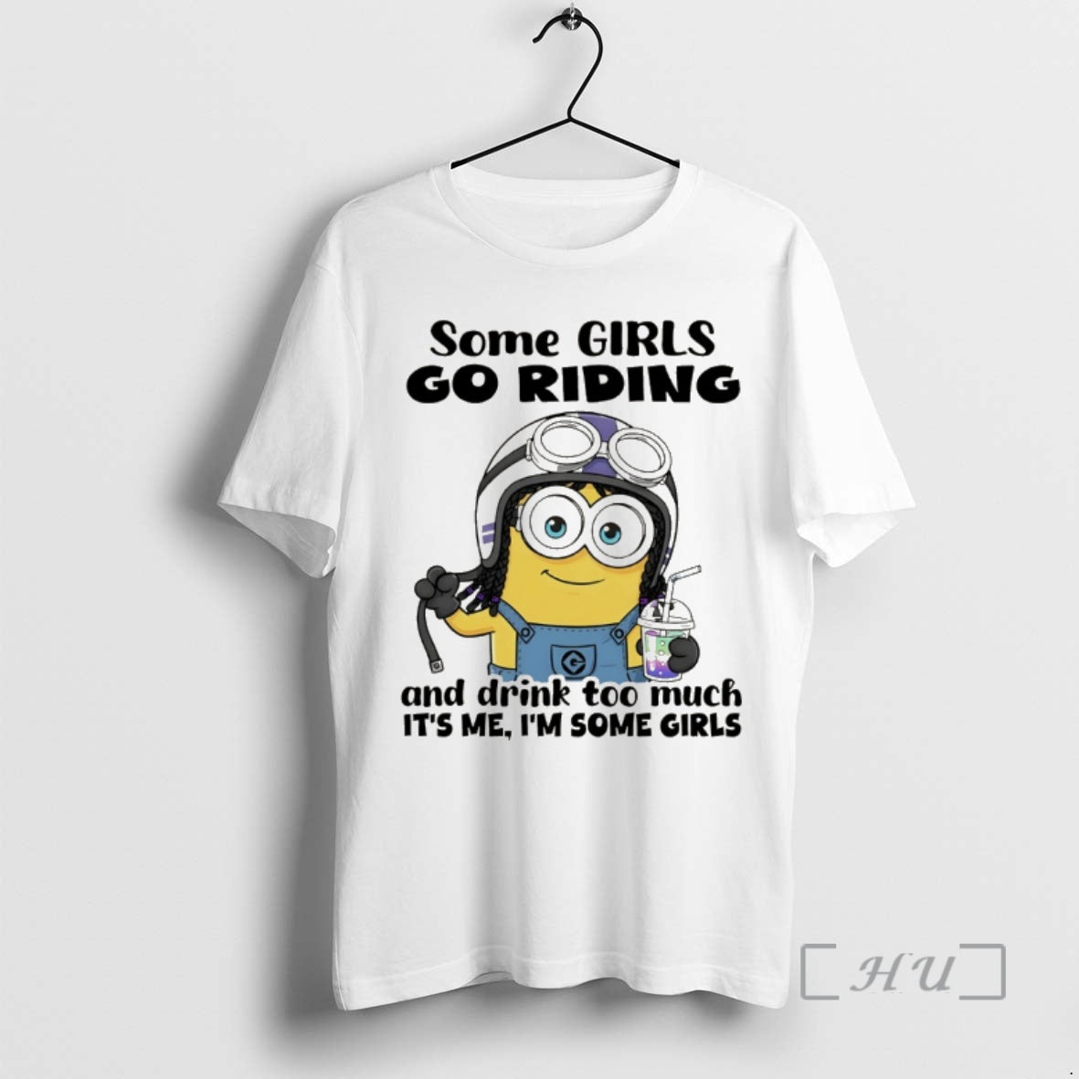 Trending Minion Some Girls Go Riding And Drink Too Much Its Me Im Some Girls T-Shirts, Hoodie, Sweatshirt