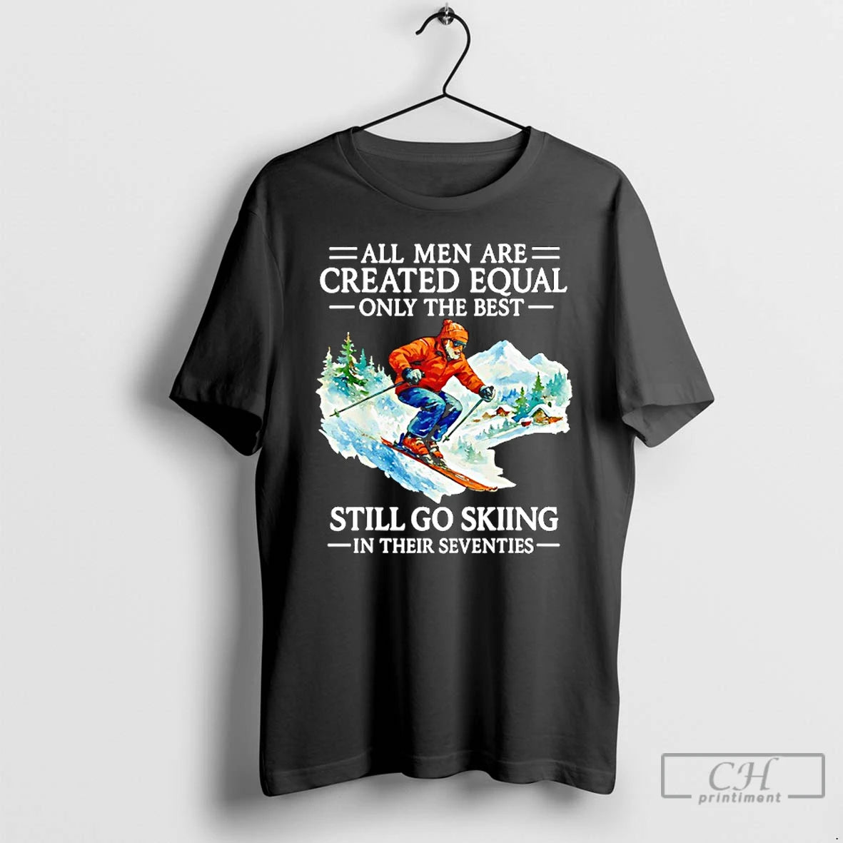 Classic All Men Are Created Equal Only The Best Still Go Skiing In Their Seventies T-Shirts, Hoodie, Sweatshirt