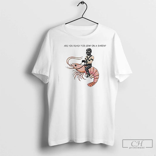 Classic Are You Ready For Gimp On A Shrimp T-Shirts, Hoodie, Sweatshirt | AU18TeeNovaLab.com