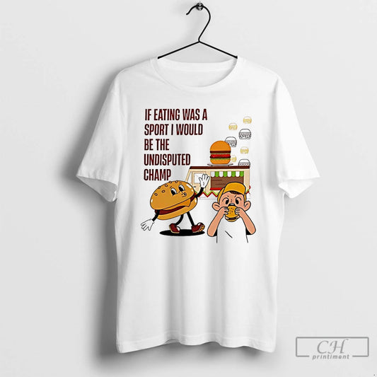 Classic Burger If Eating Was A Sport I Would Be The Undisputed Champ T Shirts Hoodie, Sweatshirt | AU18TeeNovaLab.com