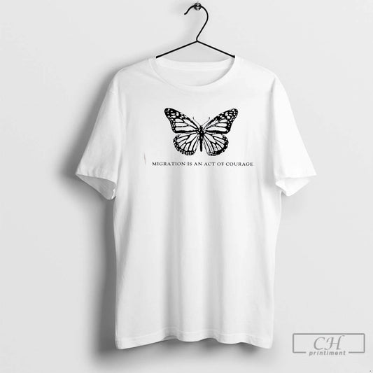 Classic Butterfly Migration Is An Act Of Courage Is A Human Right T Shirts