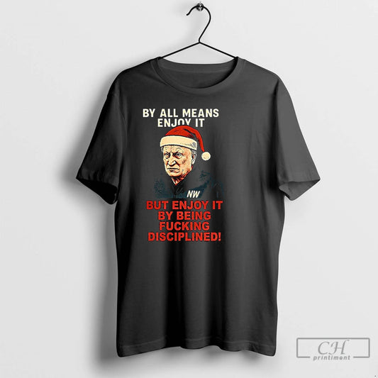 Classic By All Means Enjoy It But Enjoy It By Being Fucking Disciplined Neil Warnock T-Shirts, Hoodie, Sweatshirt