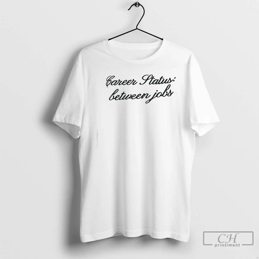 Classic Career Status Between Jobs T-Shirts, Hoodie, Sweatshirt | AU18TeeNovaLab.com