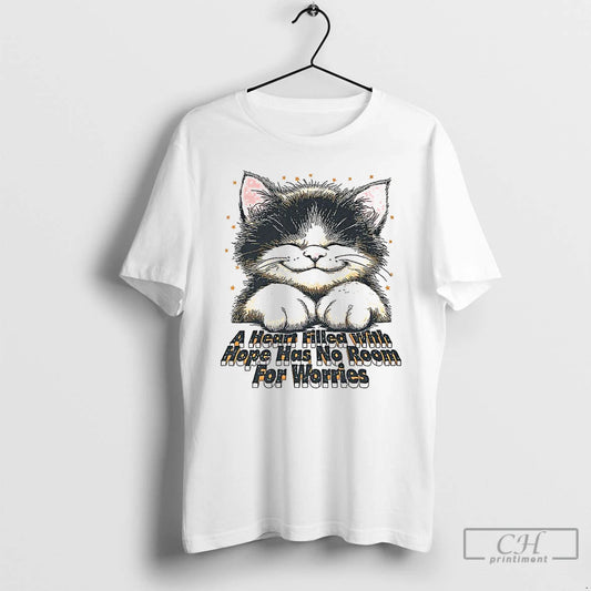 Classic Cat A Heart Filled With Hope Has No Room For Worries T Shirts