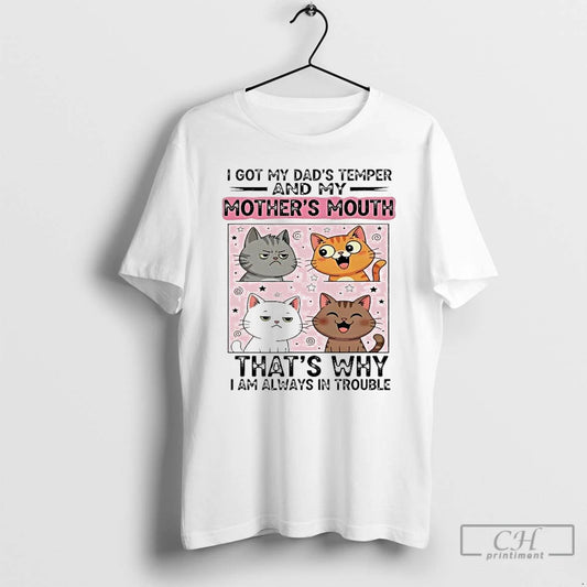 Classic Cat I Got My Dads Temper And My Mothers Mouth I Am Always In T-Shirts, Hoodie, Sweatshirt | AU18TeeNovaLab.com