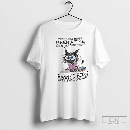 Classic Cat There Has Never Been A Time When The People Whove Banned Books Were T-Shirts, Hoodie, Sweatshirt