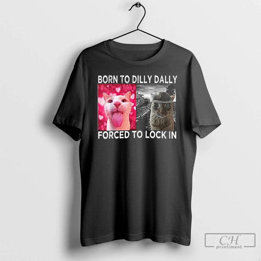 Classic Cats Meme Born To Dilly Dally Forced To Lock In Graphic Long Sleve