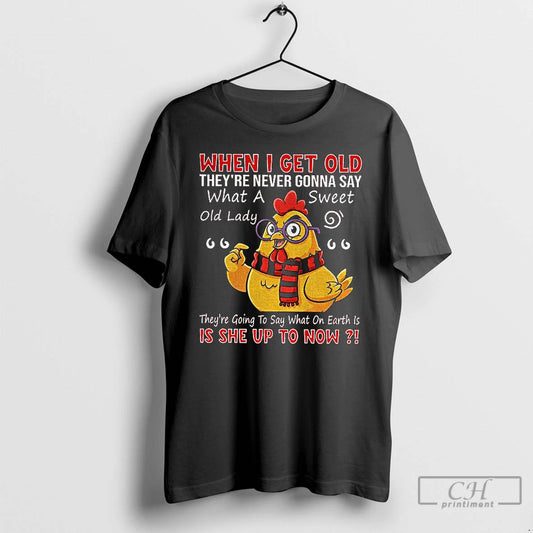Classic Chicken When I Get Old Theyre Never Gonna Say What A Sweet Old Lady T-Shirts, Hoodie, Sweatshirt | AU18TeeNovaLab.com
