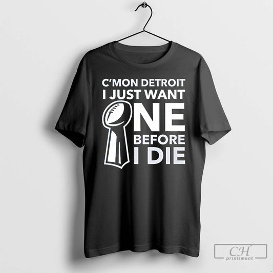 Classic Cmon Detroit I Just Want One Before I Die T-Shirts, Hoodie, Sweatshirt | AU18TeeNovaLab.com