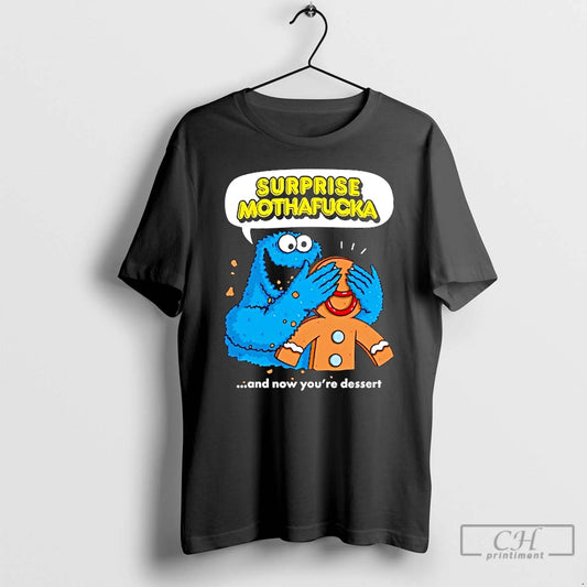 Classic Cookie Monster Blindfolding Gingerbread Surprise Mothafucka And Now Youre Dessert Themup T Shirts Sweater