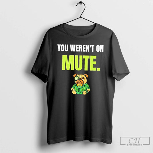 Classic Dog You Werent On Mute T Shirts