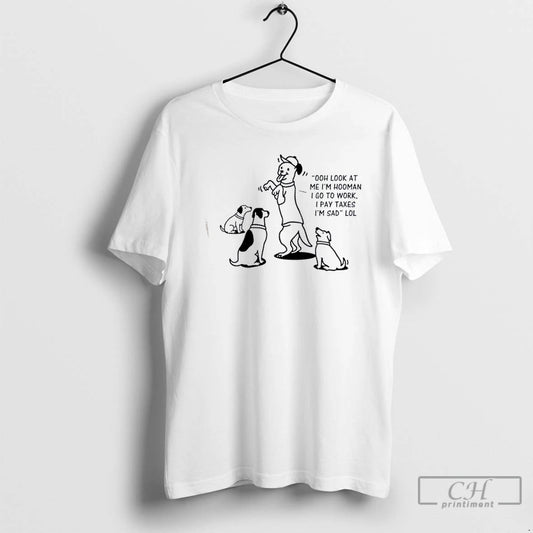 Classic Dogs Ooh Look At I Go To Work I Pay Taxes Im Sad Lol