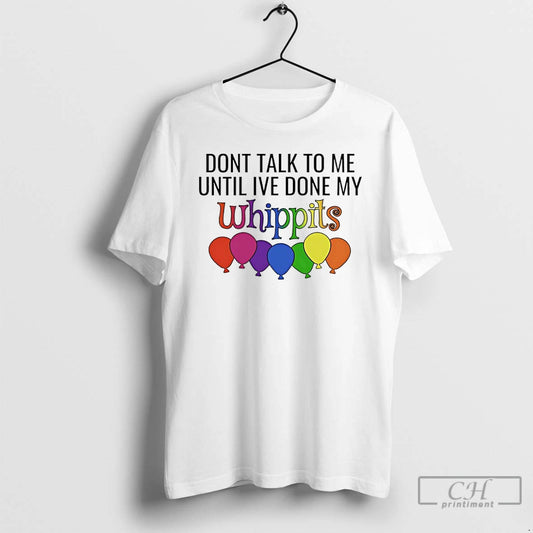 Classic Dont Talk To Me Until Ive Done My Whippit T-Shirts, Hoodie, Sweatshirt | AU18TeeNovaLab.com