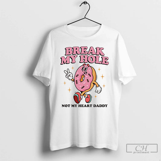 Classic Donut Break My Hole Not My Heart Daddy T-Shirts, Hoodie, Sweatshirt | AU18TeeNovaLab.com