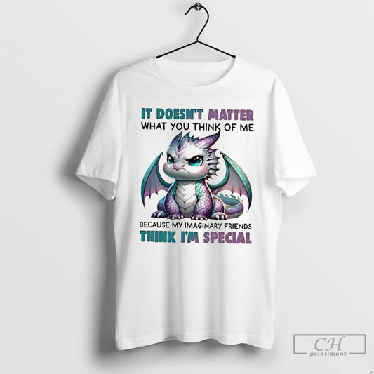 Classic Dragon It Doesnt Matter What You Think Of Me Because My Imaginary Friends Think