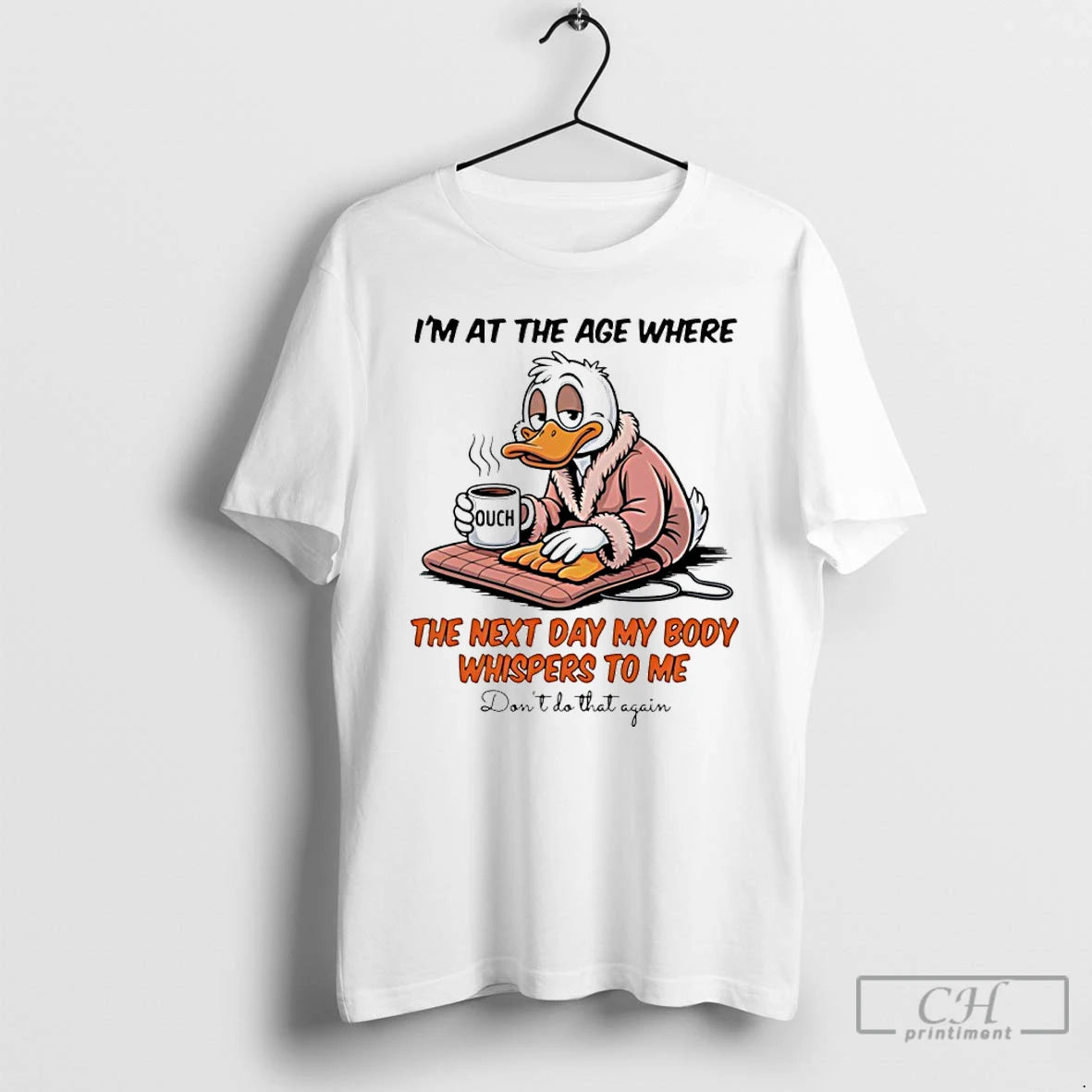 Classic Duck Im At The Age Where The Next Day My Body Whispers To Me T-Shirts, Hoodie, Sweatshirt | AU18TeeNovaLab.com