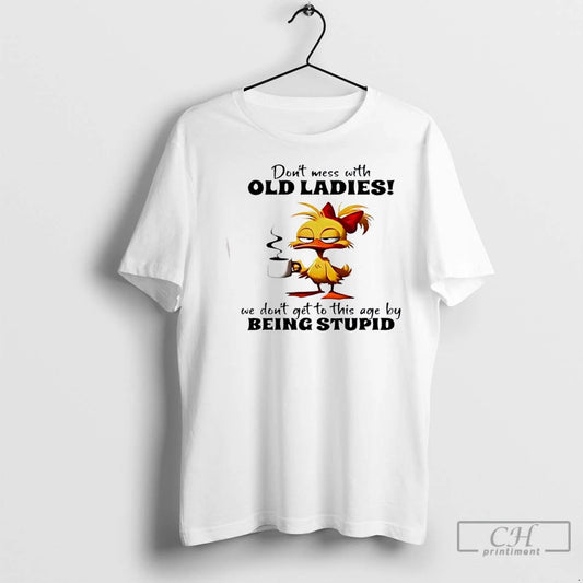 Classic Duck Dont Mess With Old We Dont Get To This Age By Being Stupid