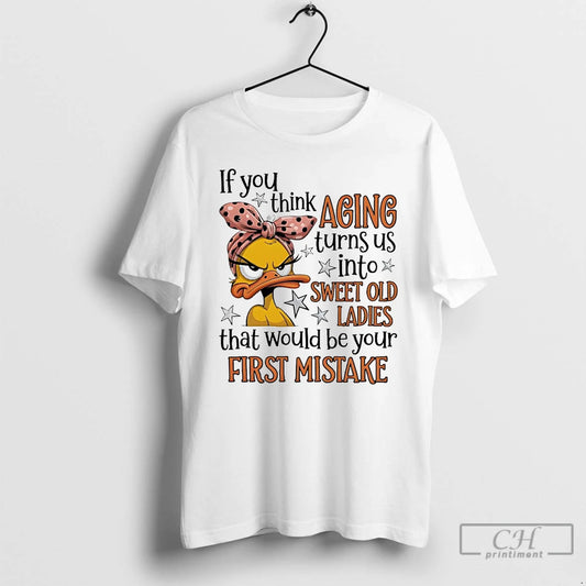 Classic Duck If You Think Aging Turns Us Into Sweet Old T Shirts