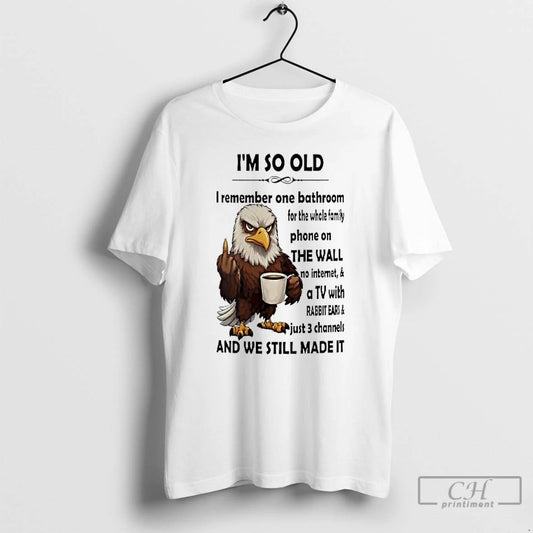 Classic Eagle Im So Old I Remember On Bathroom For The Whole Family T Shirts Hoodie, Sweatshirt | AU18TeeNovaLab.com