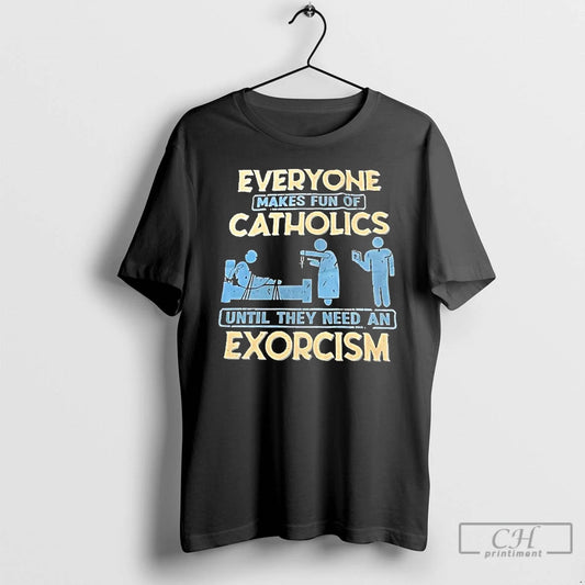 Classic Everyone Makes Fun Of Catholics Until They Need An Exorcism T-Shirts, Hoodie, Sweatshirt | AU18TeeNovaLab.com