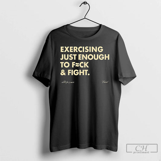 Classic Exercising Just Enough To Fuck And Fight T-Shirts, Hoodie, Sweatshirt | AU18TeeNovaLab.com