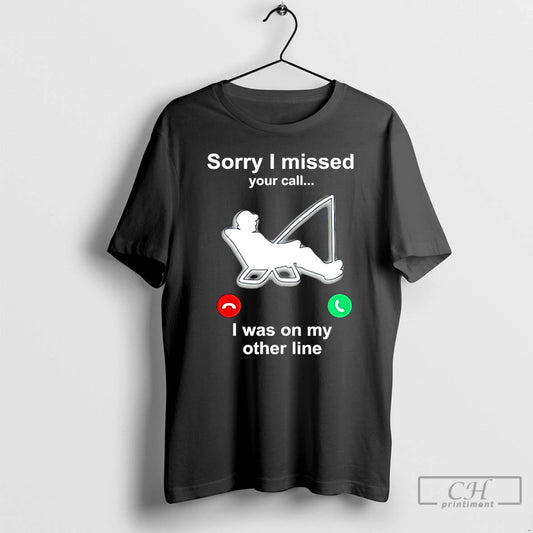 Classic Fishing Sorry I Missed Your Call I Was On My Other Line T Shirts Hoodie, Sweatshirt | AU18TeeNovaLab.com