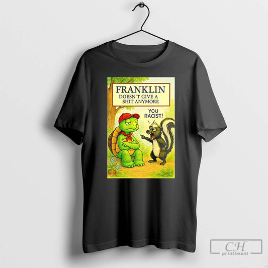 Classic Franklin Doesnt Give A Shit Anymore You Racist