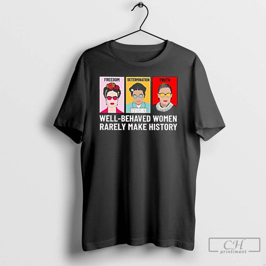 Classic Freedom Determination Truth Well Behaved Women Rarely Make History Long Sleve T Shirts