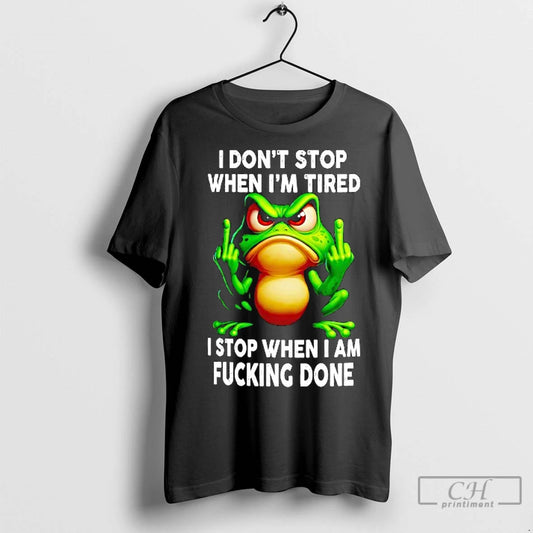 Classic Frog I Dont Stop When Im Tired I Stop When I Am Fucking Done