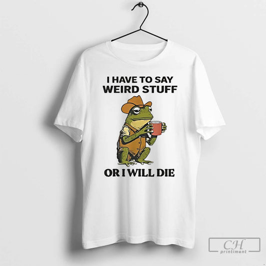 Classic Frog Cowboy I Have To Say Weird Stuff Or I Will Die T Shirts