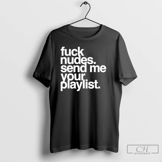 Classic Fuck Nudes Send Me Your Playlist T Shirts