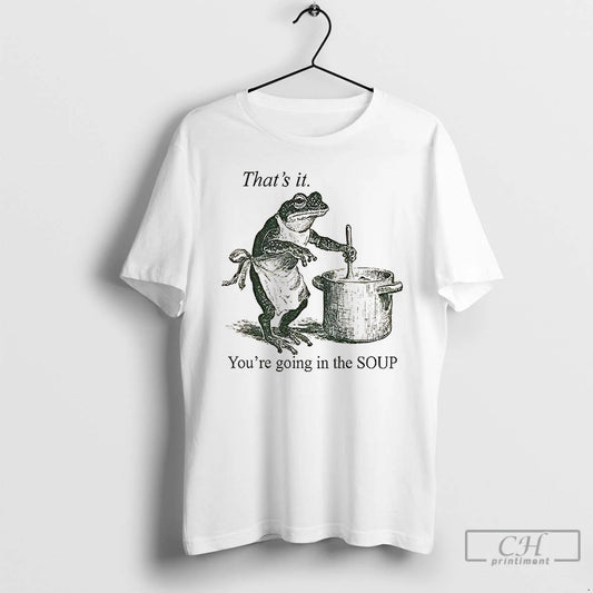 Classic Funny Frog Thats It Youre Going In The Soup T-Shirts, Hoodie, Sweatshirt | AU18TeeNovaLab.com