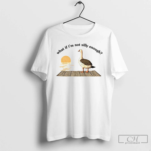 Classic Funny Goose What If Im Not Silly Enough Meme T-Shirts, Hoodie, Sweatshirt | AU18TeeNovaLab.com