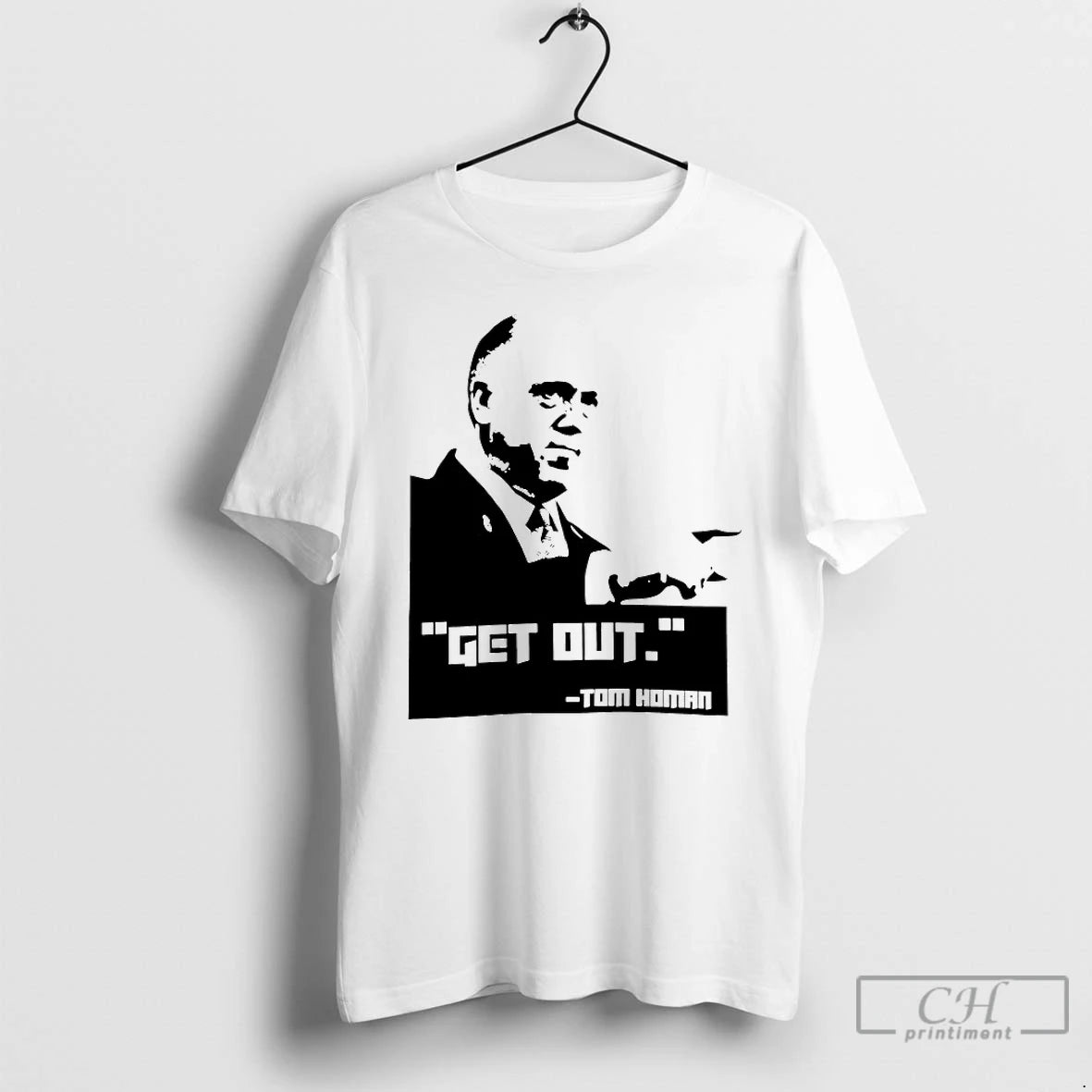 Classic Get Out Tom Homan T-Shirts, Hoodie, Sweatshirt | AU18TeeNovaLab.com