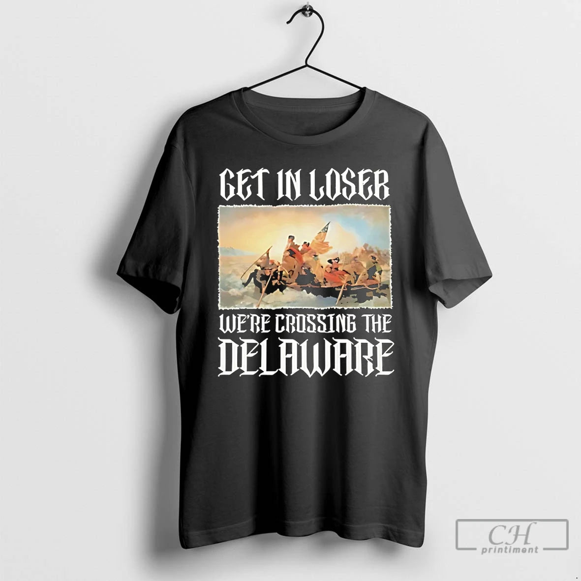 Classic Get In Loser Were Crossing The Delaware Washington Crossing T-Shirts, Hoodie, Sweatshirt | AU18TeeNovaLab.com