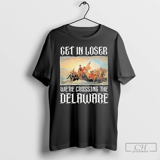Classic Get In Loser Were Crossing The Delaware Washington Crossing T-Shirts, Hoodie, Sweatshirt | AU18TeeNovaLab.com