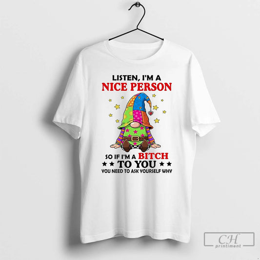 Classic Gnome Listen Im A Nice Person So If Im A Bitch To You T-Shirts, Hoodie, Sweatshirt | AU18TeeNovaLab.com