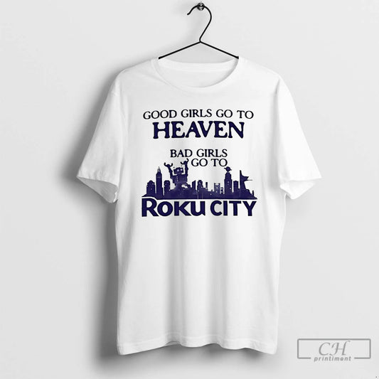 Classic Good Girls Go To Heaven Bad Girls Go To Roku City T Shirts