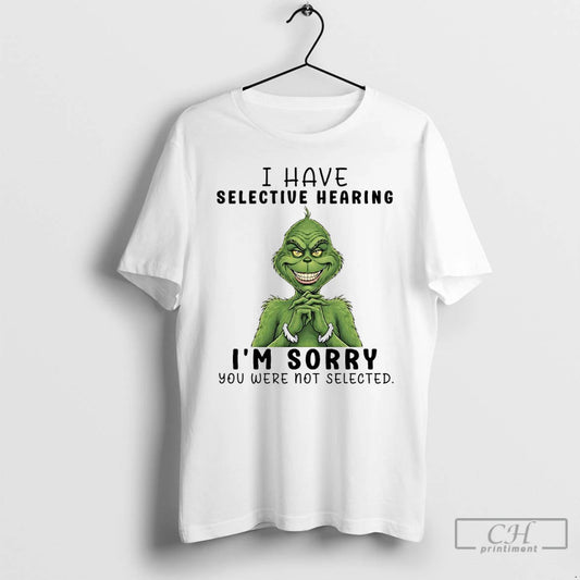 Classic Grinch Christmas 2025 I Have Selective Hearing Im Sorry You Were Not Selected T-Shirts, Hoodie, Sweatshirt