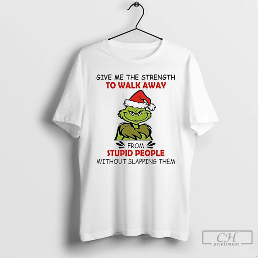 Classic Grinch Christmas Give Me The Strength To Walk Away From Stupid People Without Slapping