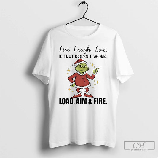 Classic Grinch Christmas Live Laugh Love If That Doesnt Work Load Aim And Fire