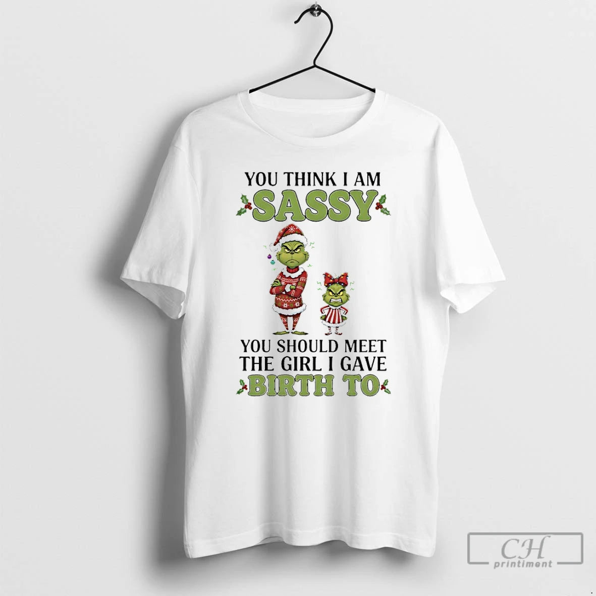 Classic Grinch Christmas You Think I Am Sassy You Should Meet The Girl I Gave T-Shirts, Hoodie, Sweatshirt
