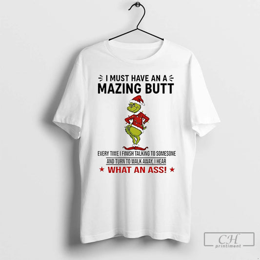 Classic Grinch I Must Have An A Mazing Butt Every Time I Finish Talking To T-Shirts, Hoodie, Sweatshirt | AU18TeeNovaLab.com