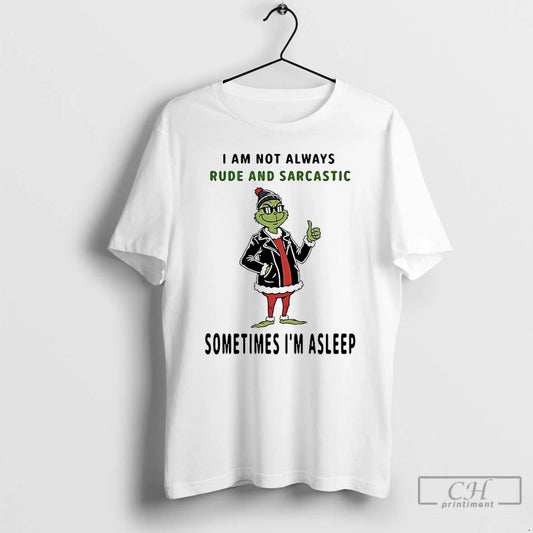 Classic Grinch I Am Not Always Rude And Sarcastic Sometimes Im Asleep T Shirts