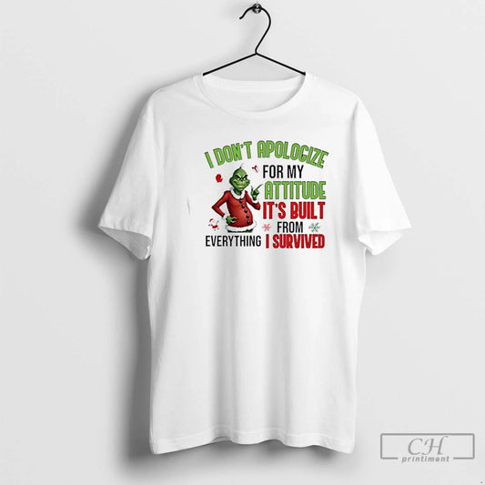 Classic Grinch I Dont Apologize For My Attitude Its Built From Everything I Survived Christmas T-Shirts, Hoodie, Sweatshirt